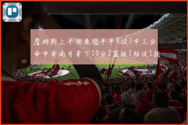 詹姆斯上半场表现平平8投3中三分命中率尚可拿下10分2篮板1助攻1抢断1盖帽